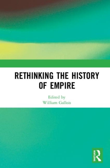 Book cover of: Rethinking the History of Empire. By: William Gallois