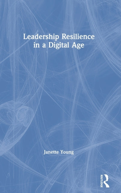 Book cover of: Leadership Resilience in a Digital Age. By: Janette Young