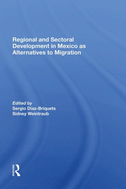 Book cover of: Regional And Sectoral Development In Mexico As Alternatives To Migration. By: Sergio Diaz-briquets