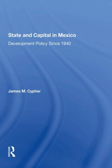 Book cover of: State And Capital In Mexico. By: James M. Cypher