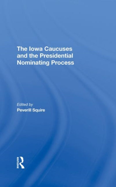 Book cover of: Iowa Caucuses And The Presidential Nominating Process. By: Peverill Squire