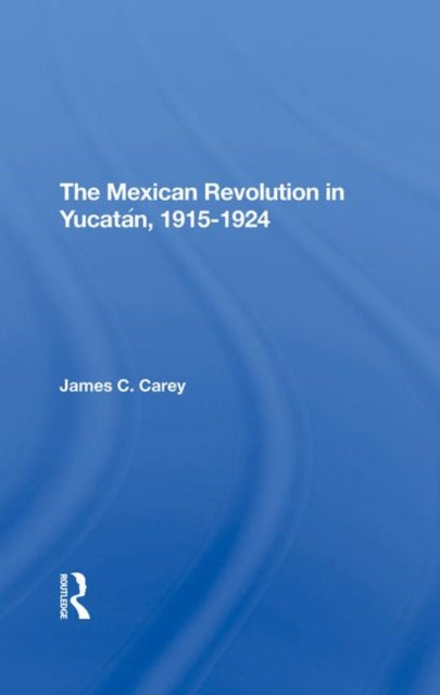 Book cover of: Mexican Revolution In Yucatan, 19151924. By: James C. Carey