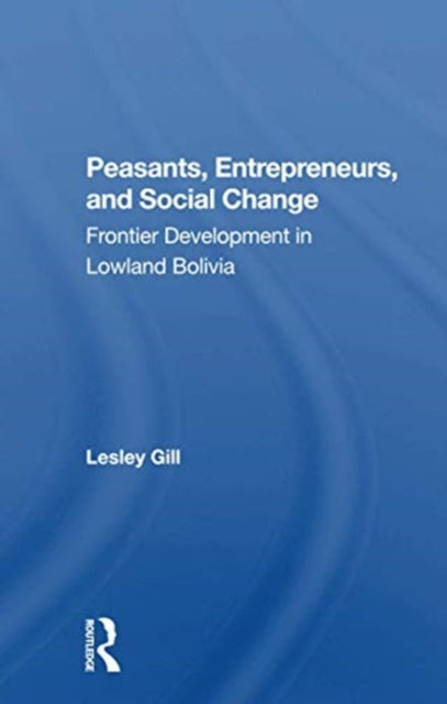 Book cover of: Peasants, Entrepreneurs, And Social Change. By: Lesley Gill