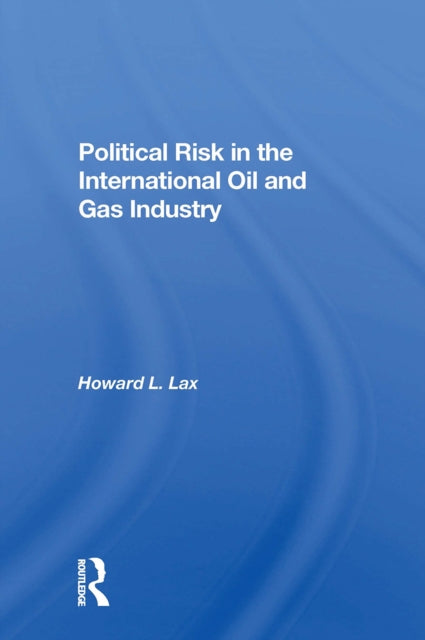 Book cover of: Political Risk In The International Oil And Gas Industry. By: Howard L. Lax