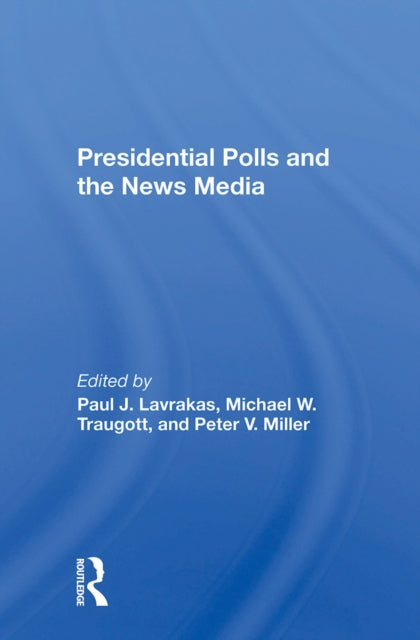 Book cover of: Presidential Polls And The News Media. By: Paul J. Lavrakas