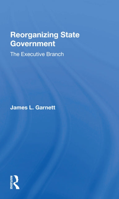 Book cover of: Reorganizing State Government. By: James L Garnett