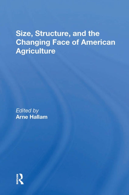Book cover of: Size, Structure, And The Changing Face Of American Agriculture. By: Arne Hallam