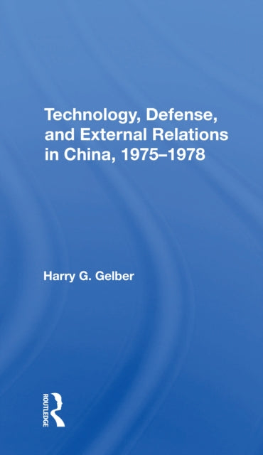 Book cover of: Technology, Defense, And External Relations In China, 19751978. By: Harry G Gelber