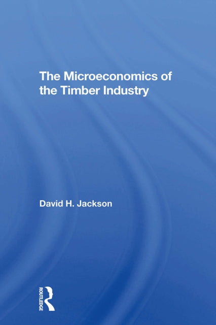 Book cover of: Microeconomics of the Timber Industry. By: David H. Jackson