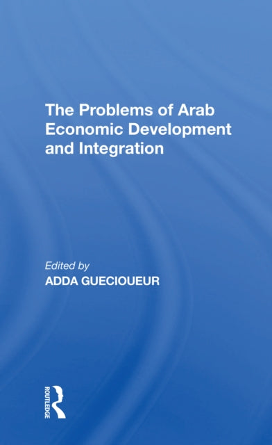 Book cover of: Problems Of Arab Economic Development And Integration. By: Adda Guecioueur
