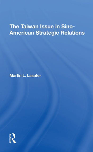 Book cover of: Taiwan Issue In Sinoamerican Strategic Relations. By: Martin L Lasater