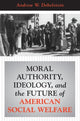 Book cover of: Moral Authority, Ideology, And The Future Of American Social Welfare. By: Andrew Dobelstein