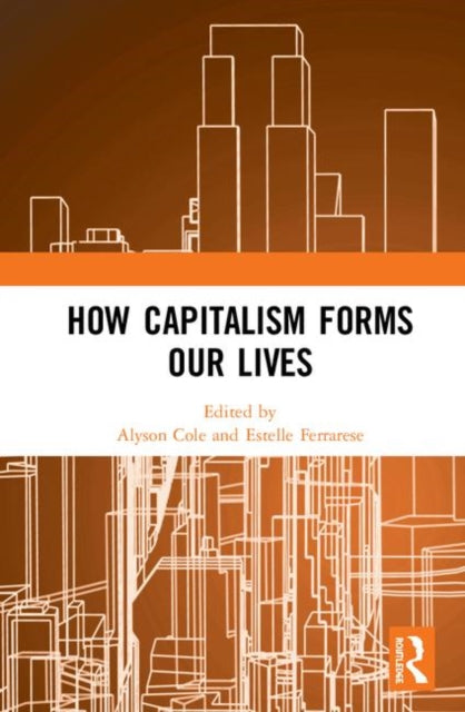 Book cover of: How Capitalism Forms Our Lives. By: Alyson Cole