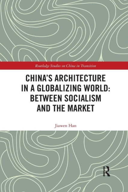 Book cover of: China's Architecture in a Globalizing World: Between Socialism and the Market. By: Jiawen Han