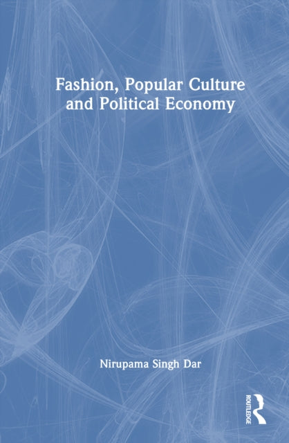Book cover of: Fashion, Popular Culture and Political Economy. By: Nirupama Singh Dar