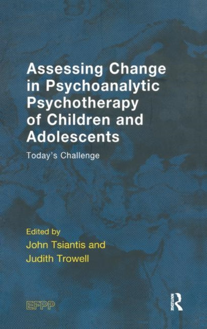 Book cover of: Assessing Change in Psychoanalytic Psychotherapy of Children and Adolescents. By: Judith Trowell