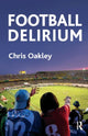 Book cover of: Football Delirium. By: Chris Oakley
