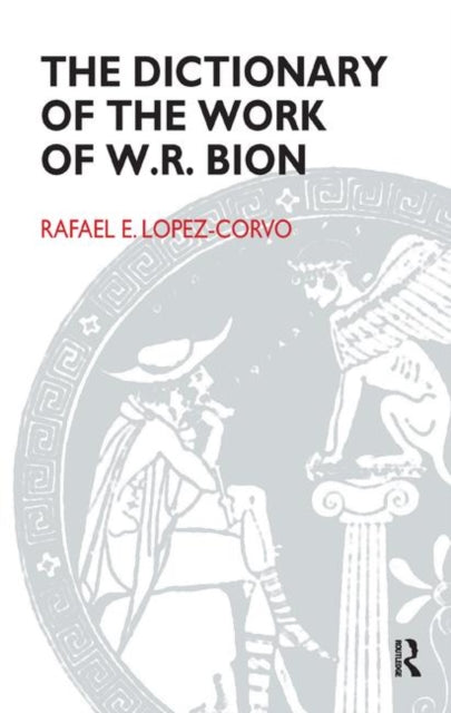 Book cover of: Dictionary of the Work of W.R. Bion. By: Rafael E. Lopez-Corvo