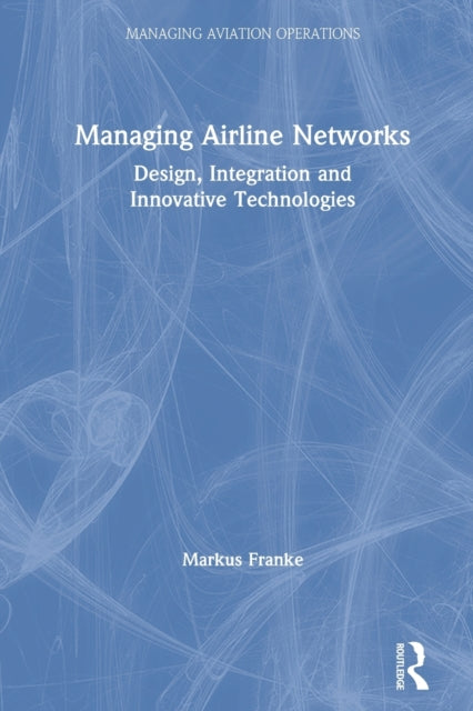 Book cover of: Managing Airline Networks. By: Markus Franke