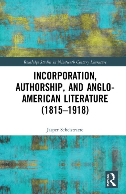 Book cover of: Incorporation, Authorship, and Anglo-American Literature (1815–1918). By: Jasper Schelstraete