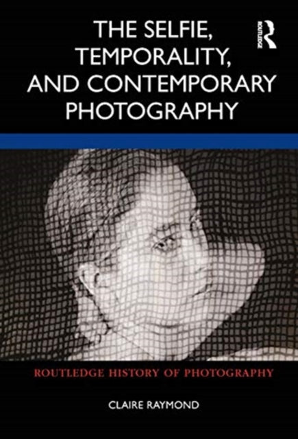 Book cover of: Selfie, Temporality, and Contemporary Photography. By: Claire Raymond