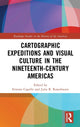 Book cover of: Cartographic Expeditions and Visual Culture in the Nineteenth-Century Americas. By: Ernesto Capello