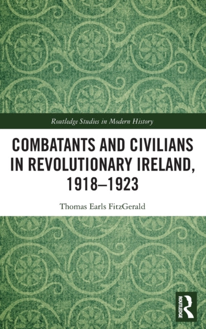 Book cover of: Combatants and Civilians in Revolutionary Ireland, 1918-1923. By: Thomas Earls FitzGerald