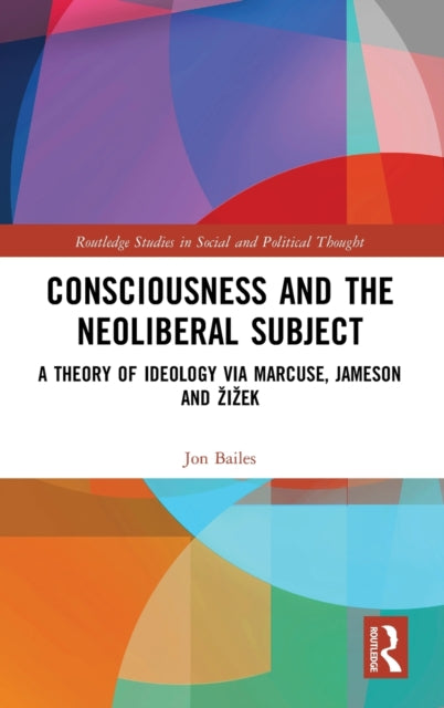 Book cover of: Consciousness and the Neoliberal Subject. By: Jon Bailes
