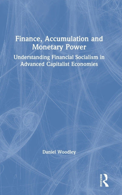 Book cover of: Finance, Accumulation and Monetary Power. By: Daniel Woodley