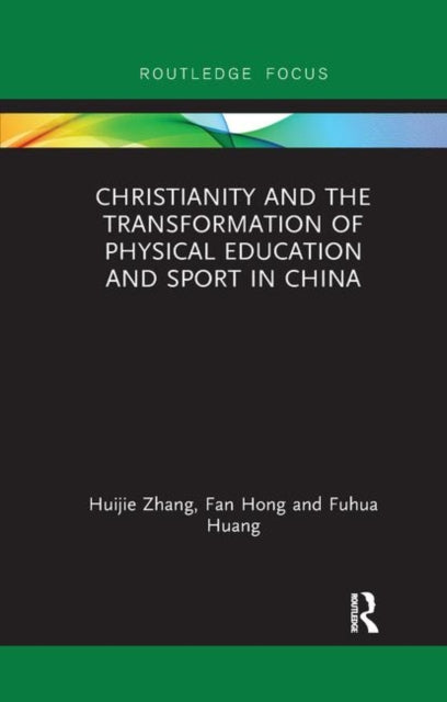 Book cover of: Christianity and the Transformation of Physical Education and Sport in China. By: Huijie Zhang