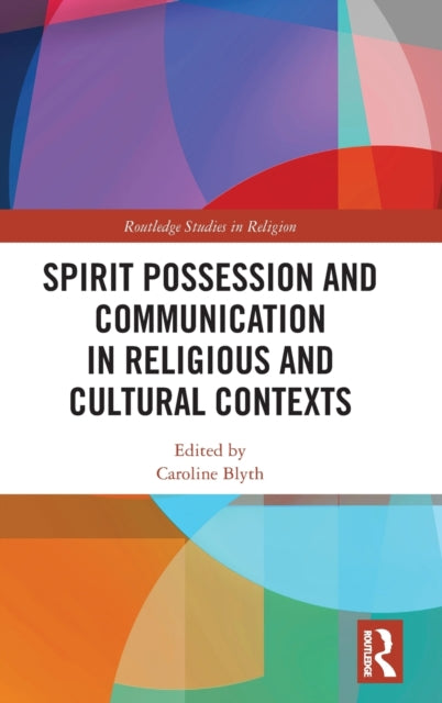Book cover of: Spirit Possession and Communication in Religious and Cultural Contexts. By: Caroline Blyth