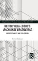 Book cover of: Heitor Villa-Lobos?s Bachianas Brasileiras. By: Norton Dudeque