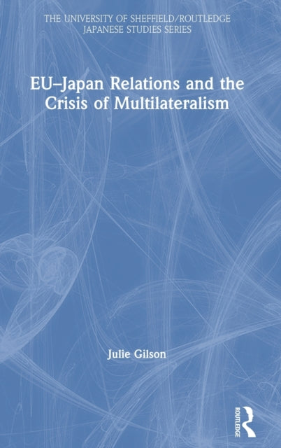 Book cover of: EU–Japan Relations and the Crisis of Multilateralism. By: Julie Gilson