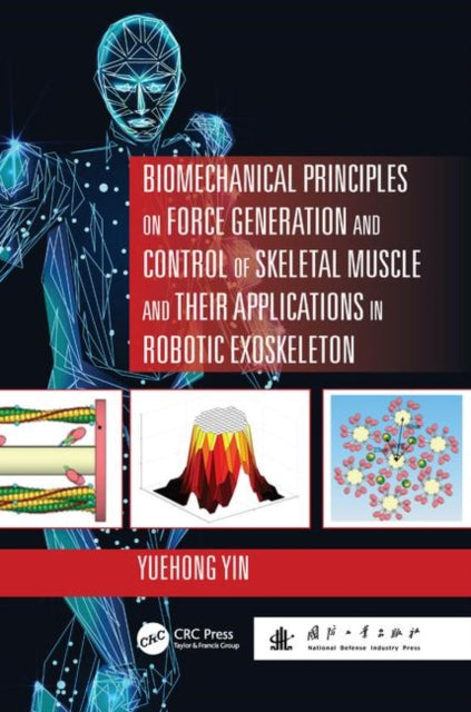 Book cover of: Biomechanical Principles on Force Generation and Control of Skeletal Muscle and their Applications in Robotic Exoskeleton. By: Yuehong Yin