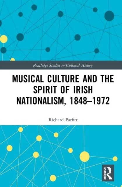 Book cover of: Musical Culture and the Spirit of Irish Nationalism, 1848–1972. By: Richard Parfitt