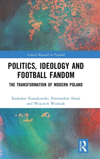 Book cover of: Politics, Ideology and Football Fandom. By: Radosław Kossakowski