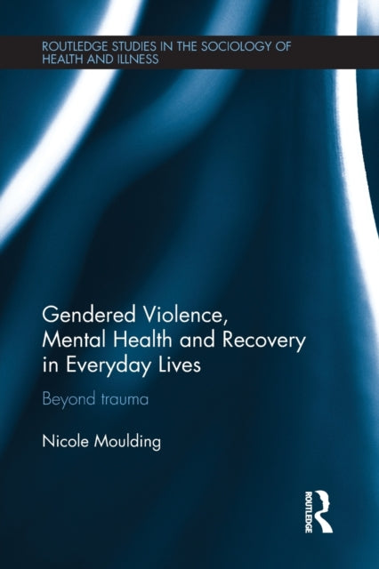 Book cover of: Gendered Violence, Abuse and Mental Health in Everyday Lives. By: Nicole Moulding