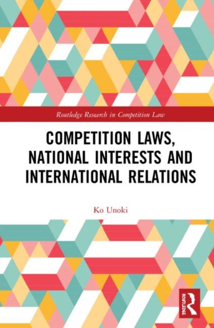 Book cover of: Competition Laws, National Interests and International Relations. By: Ko Unoki