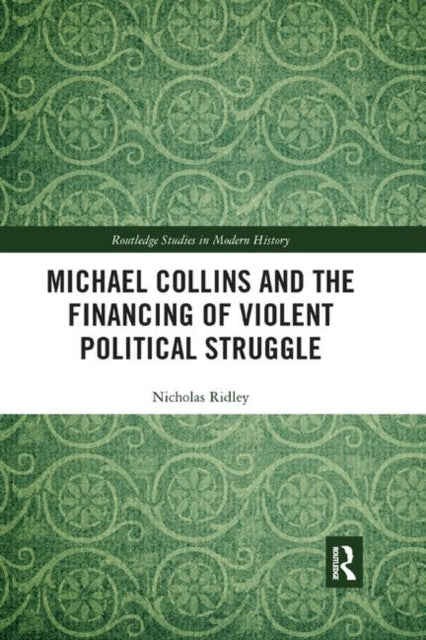 Book cover of: Michael Collins and the Financing of Violent Political Struggle. By: Nicholas Ridley