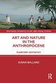 Book cover of: Art and Nature in the Anthropocene. By: Susan Ballard