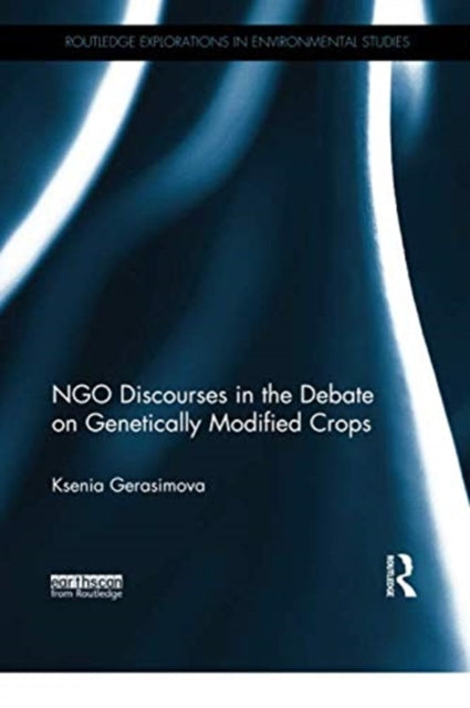 Book cover of: NGO Discourses in the Debate on Genetically Modified Crops. By: Ksenia Gerasimova