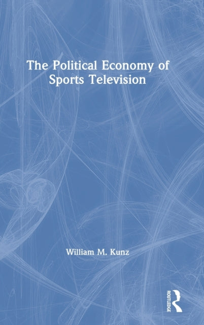 Book cover of: Political Economy of Sports Television. By: William M. Kunz