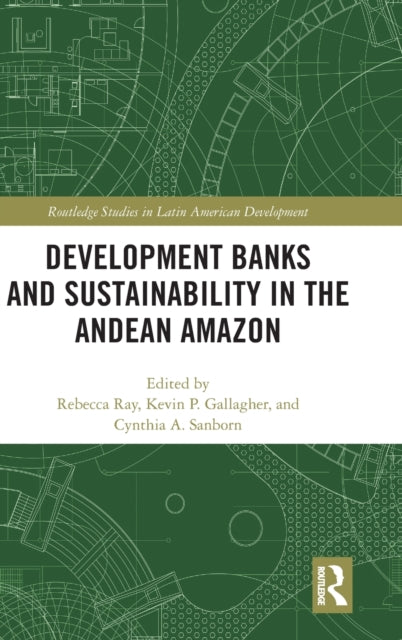 Book cover of: Development Banks and Sustainability in the Andean Amazon. By: Rebecca Ray