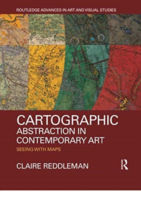 Book cover of: Cartographic Abstraction in Contemporary Art. By: Claire Reddleman