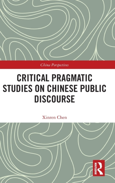 Book cover of: Critical Pragmatic Studies on Chinese Public Discourse. By: Xinren Chen