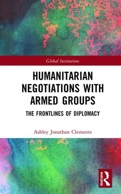Book cover of: Humanitarian Negotiations with Armed Groups. By: Ashley Jonathan Clements