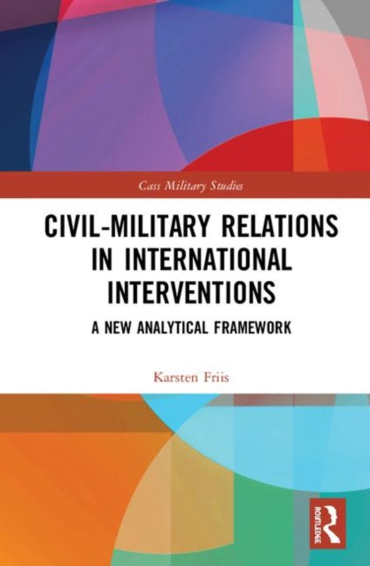 Book cover of: Civil-Military Relations in International Interventions. By: Karsten Friis