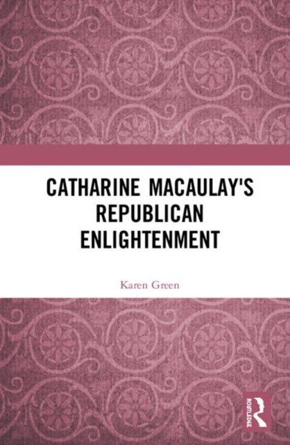 Book cover of: Catharine Macaulay's Republican Enlightenment. By: Karen Green