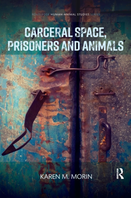 Book cover of: Carceral Space, Prisoners and Animals. By: Karen M. Morin