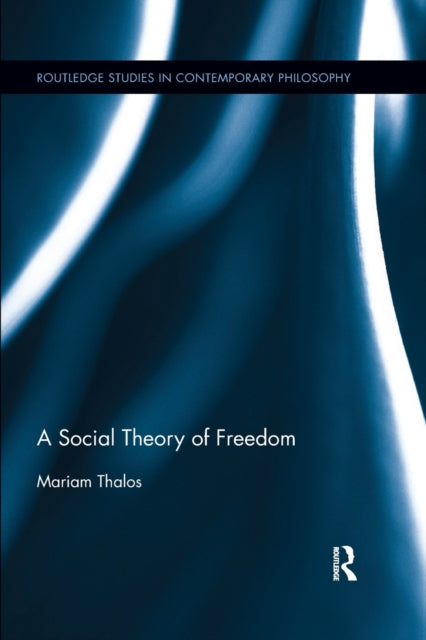 Book cover of: Social Theory of Freedom. By: Mariam Thalos